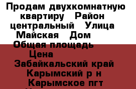 Продам двухкомнатную квартиру › Район ­ центральный › Улица ­ Майская › Дом ­ 11 › Общая площадь ­ 60 › Цена ­ 1 700 000 - Забайкальский край, Карымский р-н, Карымское пгт Недвижимость » Квартиры продажа   . Забайкальский край